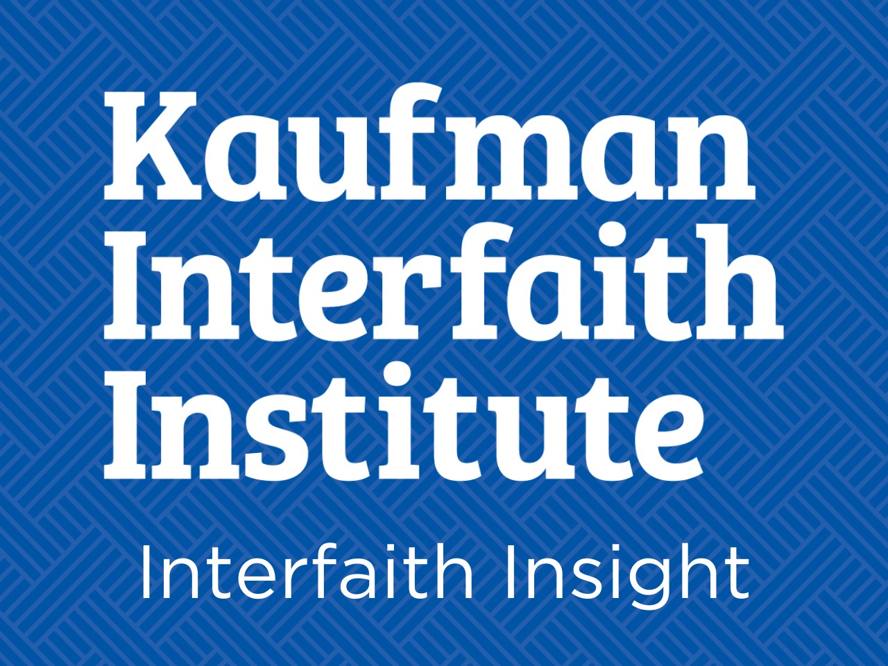 Kaufman Interfaith Institute Interfaith Insight in white over blue weave background